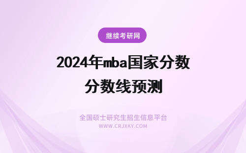 2024年mba国家分数线预测 年MBA联考国家线分数预测