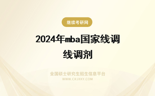 2024年mba国家线调剂 mba国家线没过怎么调剂