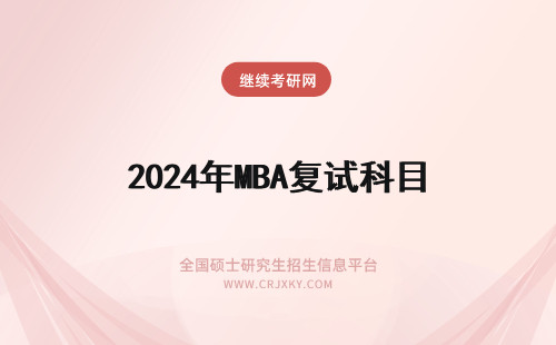 2024年MBA复试科目 MBA考试科目大揭秘 怎样复习MBA考试科目