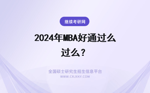 2024年MBA好通过么？ 在职MBA好考吗？考试通过率怎么样？