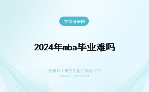 2024年mba毕业难吗 免联考MBA毕业难不难？MBA毕业要考试吗？