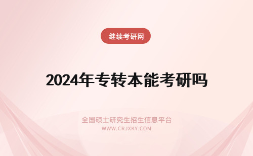 2024年专转本能考研吗 请问专转本能考研吗？