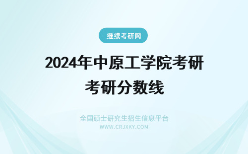 2024年中原工学院考研分数线 中原工学院考研服设复试分数线是多少?