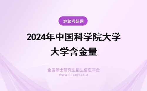 2024年中国科学院大学含金量 中国科学院大学含金量解析