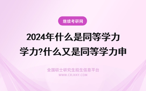 2024年什么是同等学力?什么又是同等学力申硕? 同等学力是什么？同等学力申硕又是什么？