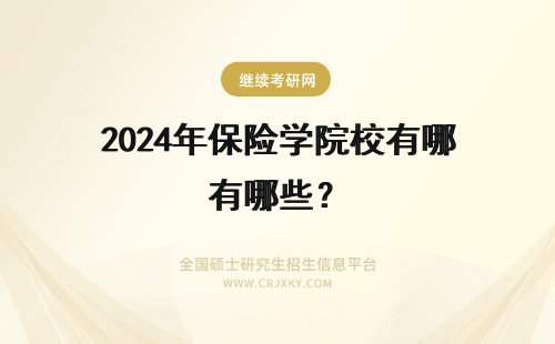 2024年保险学院校有哪些? 保险学在职研究生院校(保险学在职研究生院校有哪些)