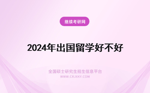 2024年出国留学好不好 出国留学学医好不好？