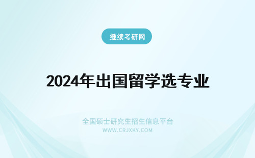 2024年出国留学选专业 出国留学专业选择