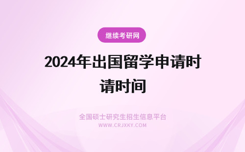 2024年出国留学申请时间 出国留学申请时间节点