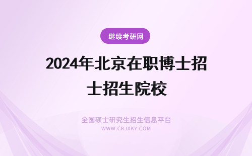 2024年北京在职博士招生院校 北京在职博士招生院校有哪些?