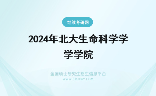 2024年北大生命科学学院 中科院生命科学学院和北大生科院哪个更好？
