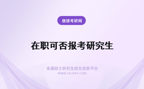 在职可否报考研究生 在职研究生是否可以报考博士