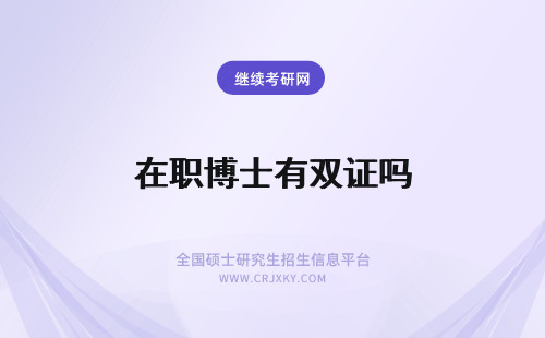 在职博士有双证吗 在职博士有双证的吗如何获得双证在职博士