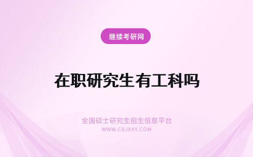 在职研究生有工科吗 报考在职研究生有工科专业吗?