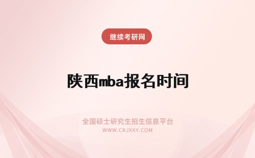 陕西mba报名时间 关于陕西mba的报名时间