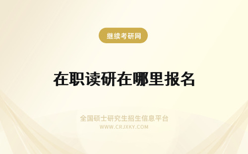 在职读研在哪里报名 在职读研报名入口在哪里？