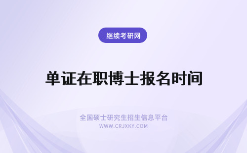 单证在职博士报名时间 在职博士单证和双证报名时间是固定的吗