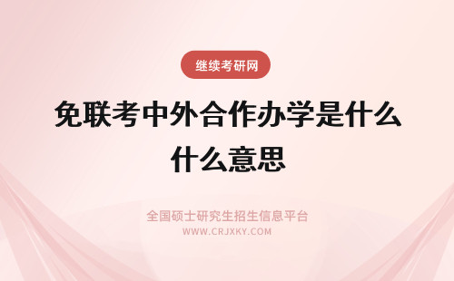 免联考中外合作办学是什么意思 中外合作办学免联考是什么意思