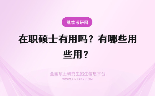 在职硕士有用吗？有哪些用？ 在职硕士有用吗?