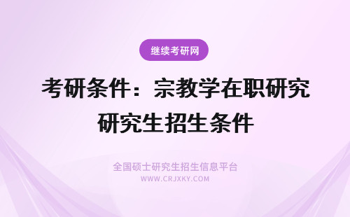 考研条件：宗教学在职研究生招生条件 在职考研究生条件