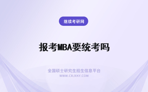 报考MBA要统考吗 报考mba算考研吗需要去研招网上统一报名吗