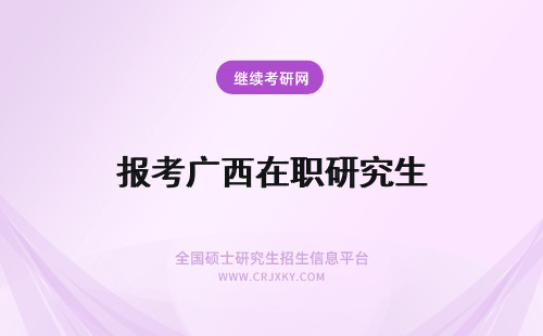 报考广西在职研究生 广西在职研究生报考