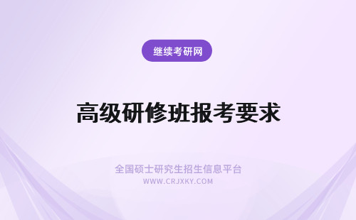 高级研修班报考要求 高级研修班的报考要求高吗？