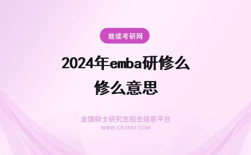 2024年emba研修么意思 emba研修班是什么意思