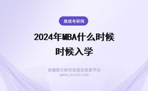 2024年MBA什么时候入学 现在考mba什么时候入学？