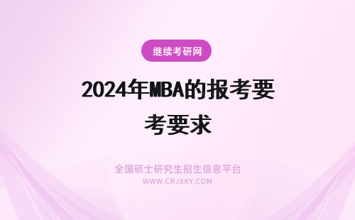 2024年MBA的报考要求 在职mba的报考要求
