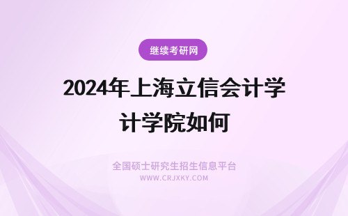 2024年上海立信会计学院如何 上海立信会计金融学院如何啊？