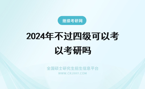 2024年不过四级可以考研吗 四级不过可以考研吗
