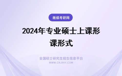 2024年专业硕士上课形式 十月联考专业硕士在职研究生上课形式