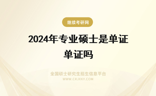 2024年专业硕士是单证吗 专业硕士单证还是双证有什么不同吗