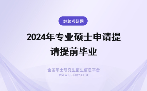 2024年专业硕士申请提前毕业 在职专业硕士成绩优秀能申请奖学金吗可以申请提前毕业吗