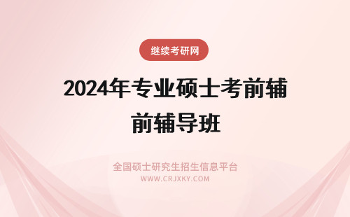 2024年专业硕士考前辅导班 专业硕士考前可报名辅导班去学习吗辅导班是各院校自己组织的吗