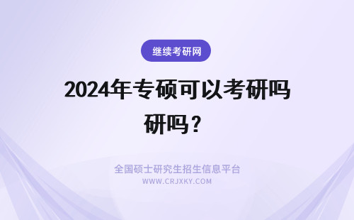 2024年专硕可以考研吗？ 考研专硕可以调学硕吗？？？政策上可以吗？？？