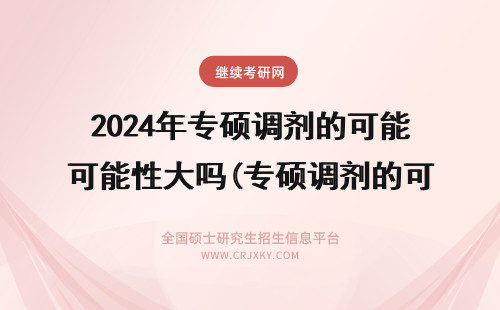 2024年专硕调剂的可能性大吗(专硕调剂的可能性有多大) 专硕调剂的可能性大吗