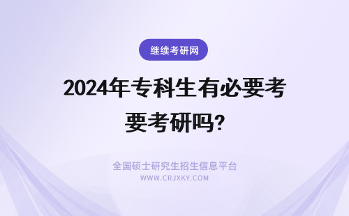 2024年专科生有必要考研吗? 专科生考研有必要吗？