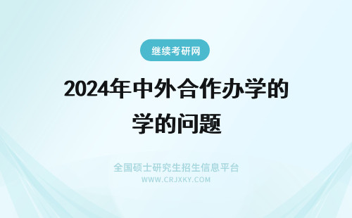 2024年中外合作办学的问题 中外合作办学的学费问题