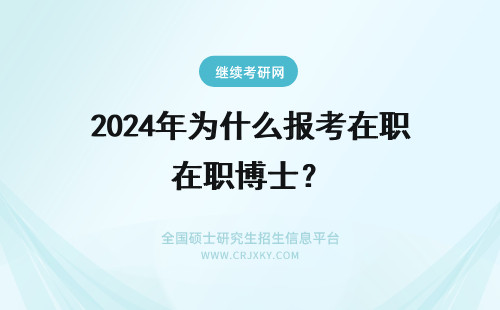 2024年为什么报考在职博士？ 为什么要报考在职博士呢?