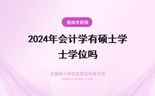 2024年会计学有硕士学位吗 在职会计硕士（MPAcc）有学位吗