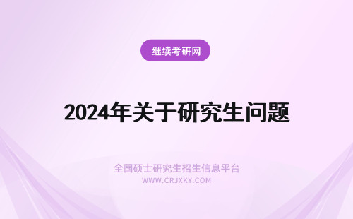 2024年关于研究生问题 关于研究生的问题