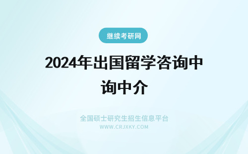 2024年出国留学咨询中介 我在上海，需要出国留学， 我想知道怎么样咨询好点的中介？
