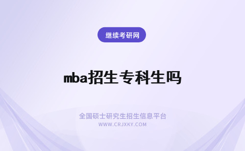 mba招生专科生吗 2024年开启招生时专科可以读mba吗？