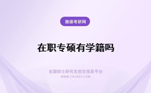 在职专硕有学籍吗 专科生考在职专业硕士也有学籍吗额外的考试是什么呢