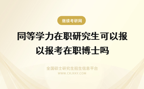 同等学力在职研究生可以报考在职博士吗 五月同等学力在职研究生可以报考在职博士吗