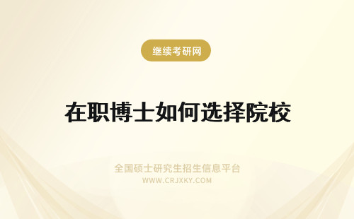 在职博士如何选择院校 攻读在职博士如何选择院校？