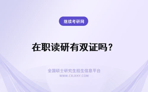 在职读研有双证吗？ 读在职研究生有双证吗？