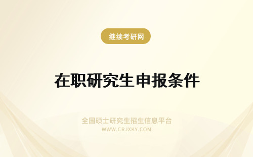 在职研究生申报条件 在职研究生报考、申报条件